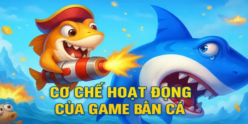 Cơ chế hoạt động của game bắn cá đổi thưởng