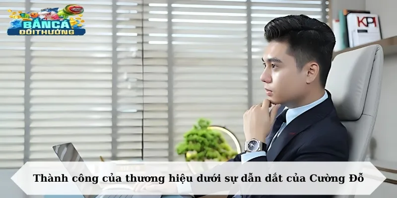 Thành công của thương hiệu dưới sự dẫn dắt của Cường Đỗ
