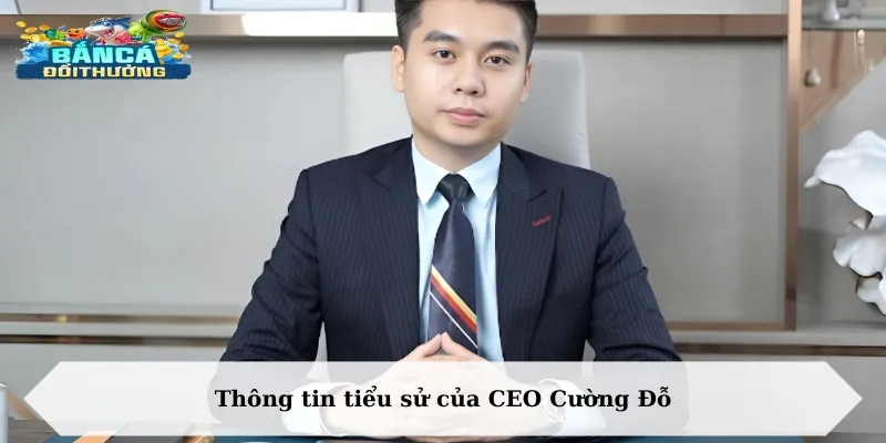Thông tin tiểu sử của CEO Cường Đỗ