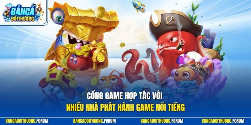 Cổng game hợp tác với nhiều nhà phát hành game nổi tiếng